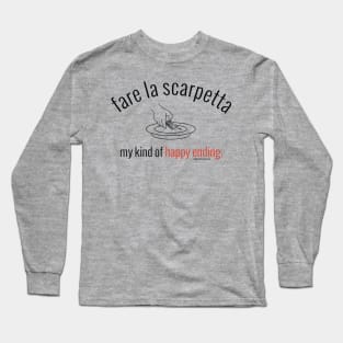 fare la scarpetta. my kind of happy ending. (black letters) Long Sleeve T-Shirt